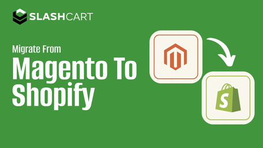 Migrating from Magento to Shopify. Why SlashCart is Your Perfect Migration Partner?